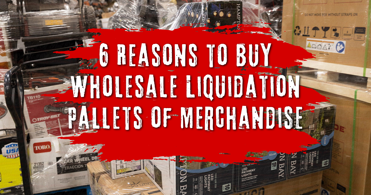 6 Reasons to Buy Wholesale Liquidation Pallets of Merchandise